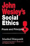 John Wesleys Social Ethics: Praxis and Principles