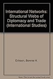 International networks : the structured webs of diplomacy and trade