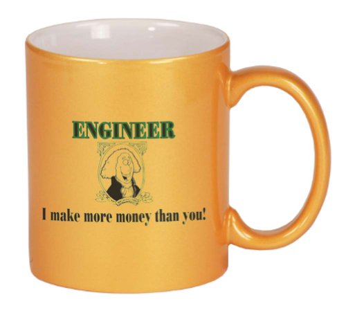ENGINEER I make more money than you! Coffee Mug Metallic Gold 11 oz