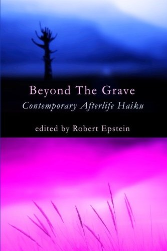 Beyond the Grave: Contemporary Afterlife Haiku, by Robert Epstein