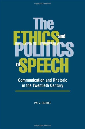 The Ethics and Politics of Speech: Communication and Rhetoric in the Twentieth Century