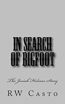 In Search Of BigFoot:: The Josiah Holmes Story