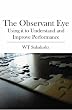 The Observant Eye: Using it to Understand and Improve Performance