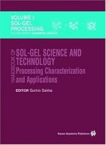 Handbook of Sol-Gel Science and Technology: Processing, Characterization and Applications, V. I - Sol-Gel Processing/Hiromitsu Kozuka, Editor, V. II - ... in Engineering & Computer Science) (v. 1)