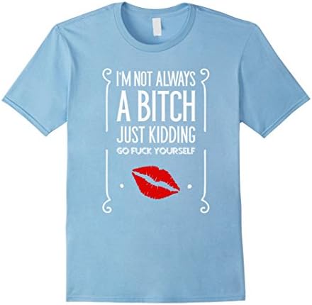 Men's I'm Not Always A B-tch Just Kidding Go F-ck Yourself Shirt Large Baby Blue
