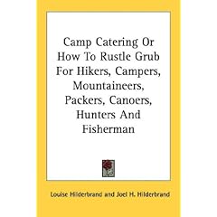 Camp Catering Or How To Rustle Grub For Hikers, Campers, Mountaineers, Packers, Canoers, Hunters And Fisherman