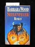Seelenfeuer - Aus dem Amerikanischen von Mechthild Sandberg - [Gebundene Ausgabe] - Barbara. Wood; Barbara. Wood