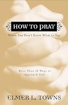 How to Pray When You Don't Know What to Say: More Than 40 Ways to Approach God
