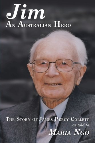 Jim AN AUSTRALIAN HERO: THE STORY OF JAMES PERCY COLLETT AS TOLD TO MARIA NGO