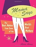 Mama Says: The Best Advice from Some of the Worlds Best Mothers