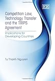 Competition law, technology transfer and the TRIPS agreement : implications for developing countries