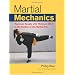 Martial Mechanics: Maximum Results with Minimum Effort in the Practice of the Martial Arts