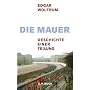 Die Mauer: Geschichte einer Teilung