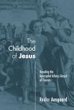 The Childhood of Jesus: Decoding the Apocryphal Infancy Gospel of Thomas