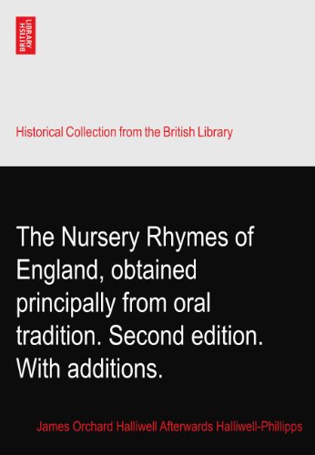 The Nursery Rhymes of England, obtained principally from oral tradition. Second edition. With additions.