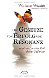 Die Gesetze von Erfolg und Resonanz - Wohlstand aus der Kraft deiner Gedanken - Wallace D. Wattles