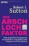 Der Arschloch-Faktor: Vom geschickten Umgang mit Aufschneidern, Intriganten und Despoten in Unternehmen