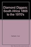The diamond diggers : South Africa 1866 to the 1970's