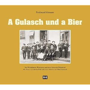 A Gulasch und a Bier: Von Wirtsh�usern, Wirtsleuten und deren G�sten im Weinviertel