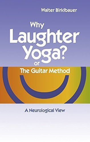 Why Laughter Yoga or The Guitar Method by Walter Birklbauer (2011-07-11)