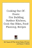 Cooking Out-Of-Doors: Fire Building, Outdoor Kitchens, Cook-Out Hikes, Food Planning, Recipes
