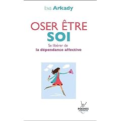 Oser �tre soi : Se lib�rer de la d�pendance affective
