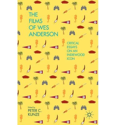[(The Films of Wes Anderson: Critical Essays on an Indiewood Icon )] [Author: Peter C. Kunze] [May-2014]