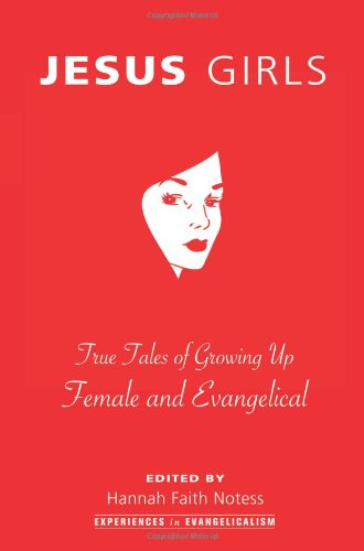 Jesus Girls: True Tales of Growing Up Female and Evangelical (Experiences in Evangelicalism)