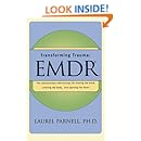 Transforming Trauma: EMDR: The Revolutionary New Therapy for Freeing the Mind, Clearing the Body, and Opening the Heart