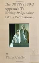 The Gettysburg Approach to Writing & Speaking like a Professional by Philip Yaffe