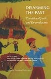 Disarming the past : transitional justice and ex-combatants