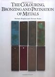 The Colouring, Bronzing and Patination of Metals