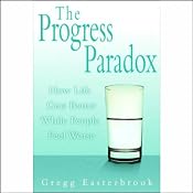 The Progress Paradox: How Life Gets Better While People Feel Worse | [Gregg Easterbrook]