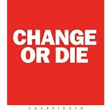 Change or Die: The Three Keys to Change at Work and in Life