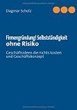 Firmengründung! Selbstständigkeit ohne Risiko: Geschäftsideen die nichts kosten und Geschäftskonzept