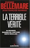La terrible v�rit� : 26 grandes �nigmes de l'Histoire enfin r�solues