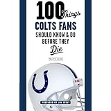 100 things colts fans should know  do before they die 100 thingsfans should know