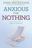 Anxious for Nothing: Gods Cure for the Cares of Your Soul (John Macarthur Study)