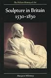 Sculpture in Britain: 1530-1830, Second Edition (The Yale University Press Pelican Histor)