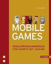 Mobile Games: Spieleprogrammierung f&uuml;r Handys mit Java ME