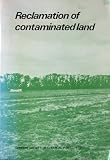 Reclamation of contaminated land : proceedings of a Society of Chemical Industry conference held at the Congress Theatre, Eastbourne, England, 22-25 October 1979