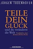Produkt-Bild: Teile dein Gl&uuml;ck -: und du ver&auml;nderst die Welt - Fundst&uuml;cke einer abenteuerlichen Reise