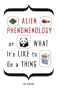 Alien Phenomenology, or What It's Like to Be a Thing