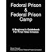 Federal Prison & Federal Prison Camp A Beginner's Guidebook For First Time Inmates