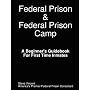 Federal Prison & Federal Prison Camp A Beginner's Guidebook For First Time Inmates