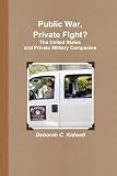 Public War, Private Fight? The United States and Private Military Companies
