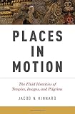 Places in motion : the dynamic identities of temples, images, and pilgrims