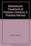Behavioural treatment of problem children : a practice manual