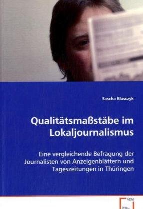 Qualitätsmaßstäbe im Lokaljournalismus: Eine vergleichende Befragung der Journalisten von Anzeigenblättern und Tageszeitungen in Thüringen