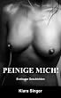 Peinige mich!: Erotische Geschichten